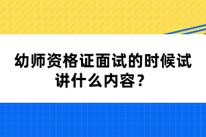 幼師資格證面試的時候試講什么內(nèi)容？