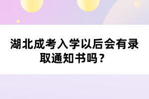 湖北成考入學(xué)以后會有錄取通知書嗎？