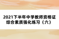 2021下半年中學教師資格證綜合素質(zhì)強化練習（六）