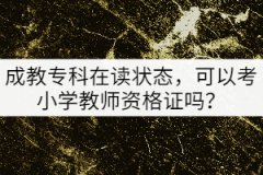 成教?？圃谧x狀態(tài)，可以考小學(xué)教師資格證嗎？