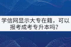學信網(wǎng)顯示大專在籍，可以報考成考專升本嗎？
