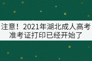 注意！2021年湖北成人高考準(zhǔn)考證打印已經(jīng)開始了