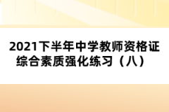 2021下半年中學教師資格證綜合素質(zhì)強化練習（八） 