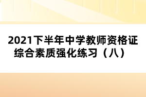 2021下半年中學教師資格證綜合素質(zhì)強化練習（八） 