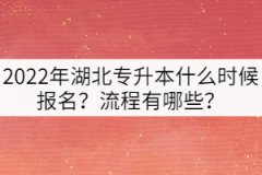 2022年湖北專升本什么時候報名？流程有哪些？