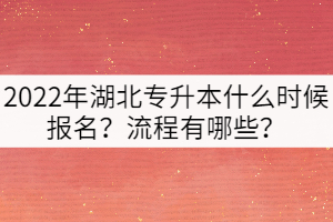 2022年湖北專升本什么時候報名？流程有哪些？