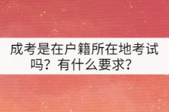 成考是在戶籍所在地考試嗎？有什么要求？