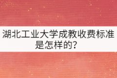 湖北工業(yè)大學成教收費標準是怎樣的？