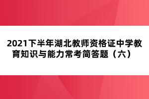 2021下半年湖北教師資格證中學(xué)教育知識(shí)與能力常考簡(jiǎn)答題（六） 