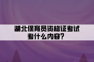 湖北保育員資格證考試考什么內(nèi)容？