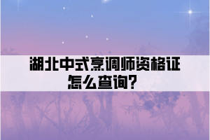 湖北中式烹調(diào)師資格證怎么查詢(xún)？