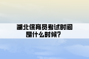 湖北保育員考試時(shí)間是什么時(shí)候？