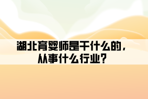 湖北育嬰師是干什么的，從事什么行業(yè)？