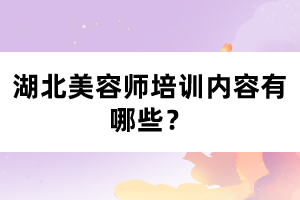 湖北美容師培訓(xùn)內(nèi)容有哪些？