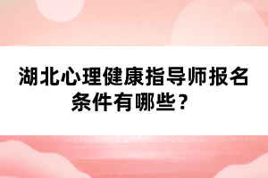 湖北心理健康指導(dǎo)師報(bào)名條件有哪些？