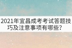 2021年宜昌成考考試答題技巧及注意事項(xiàng)有哪些？