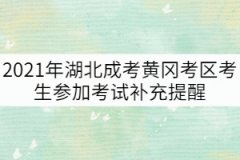 2021年湖北成考黃岡考區(qū)考生參加考試補充提醒