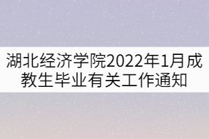 湖北經(jīng)濟學(xué)院2022年1月成教生畢業(yè)有關(guān)工作通知 