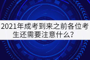 2021年成考到來之前各位考生還需要注意什么？