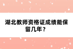 湖北教師資格證成績(jī)能保留幾年？