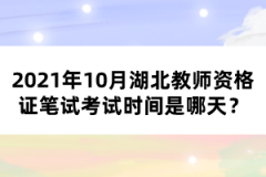 2021年10月湖北教師資格證筆試考試時(shí)間是哪天？