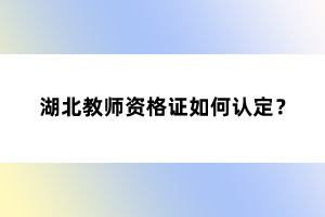 湖北教師資格證如何認(rèn)定？