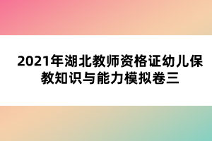 隨著湖北教師資格證筆試考試一天天臨近，越來(lái)越多小伙伴變得焦慮，覺(jué)得好多沒(méi)復(fù)習(xí)或者擔(dān)心考不過(guò)，其實(shí)，筆試一年考兩次，大家壓力都挺大的，要調(diào)整好心態(tài)，正常發(fā)揮，相信自己沒(méi)問(wèn)題的，小編整理了2021年湖北教師資格證幼兒保教知識(shí)與能力模擬卷一，希望能幫助大家。