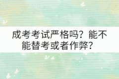 成考考試嚴(yán)格嗎？能不能替考或者作弊？