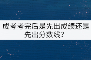 成考考完后是先出成績還是先出分數(shù)線？
