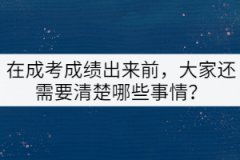 在成考成績出來前，大家還需要清楚哪些事情？