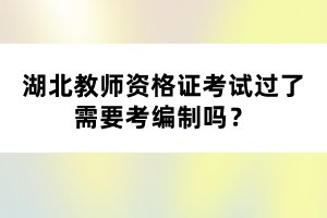 湖北教師資格證考試過了需要考編制嗎？