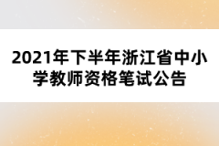 2021年下半年浙江省中小學(xué)教師資格筆試公告