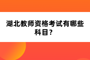 湖北教師資格考試有哪些科目？