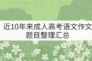 近10年來(lái)成人高考語(yǔ)文作文題目整理匯總