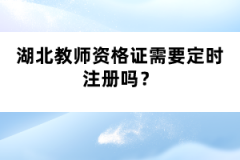 湖北教師資格證需要定時注冊嗎？