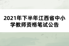 2021年下半年江西省中小學(xué)教師資格筆試公告