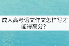 成人高考語文作文怎樣寫才能得高分？