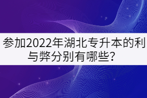 參加2022年湖北專升本的利與弊分別有哪些？