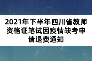 2021年下半年四川省教師資格證筆試因疫情缺考申請退費通知