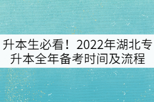 升本生必看！2022年湖北專升本全年備考時間及流程
