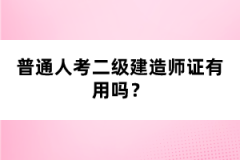 普通人考二級(jí)建造師證有用嗎？