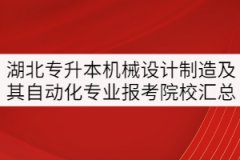 湖北專升本機(jī)械設(shè)計(jì)制造及其自動(dòng)化專業(yè)報(bào)考院校匯總