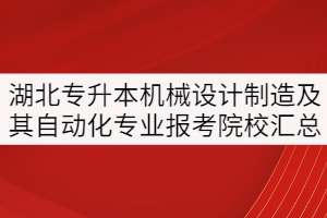 湖北專升本機械設(shè)計制造及其自動化專業(yè)報考院校匯總