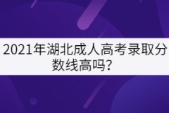2021年湖北成人高考錄取分數(shù)線高嗎？