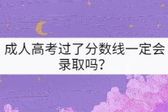 成人高考過了分數(shù)線一定會錄取嗎？