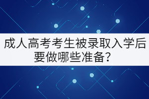 成人高考考生被錄取入學后要做哪些準備？
