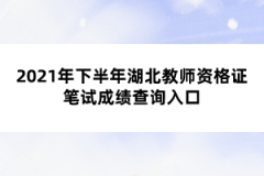 2021年下半年湖北教師資格證筆試成績查詢入口