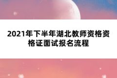 2021年下半年湖北教師資格資格證面試報名流程