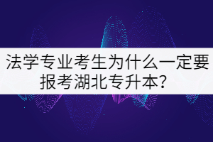 法學(xué)專業(yè)為什么一定要報(bào)考湖北專升本？