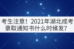考生注意！2021年湖北成考錄取通知書什么時候發(fā)？